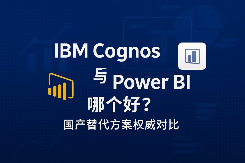 IBM Cognos与Power BI哪个好？国产替代方案权威对比